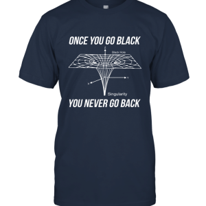 Once You Go Black You Never Go Back Black Hole TShirt Unisex T-Shirt