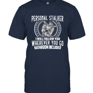 Personal Stalker I Follow You Wherever You Go Yorkie T Shirt Unisex T-Shirt