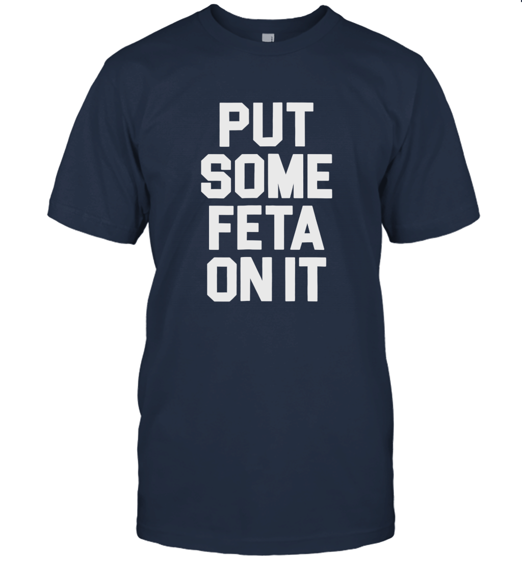 Put Some Feta On It Feta Cheese Lover Tee Greek Food Fans Unisex T-Shirt