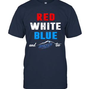 Red White Blue and Busch Light Too T Shirt Unisex T-Shirt