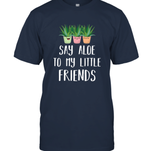 Say Aloe To My Little Friends Gardener Plant Unisex T-Shirt