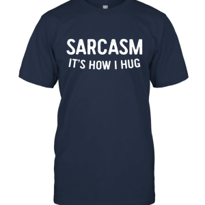 Sarcasm It's How I Hug T Shirt Unisex T-Shirt