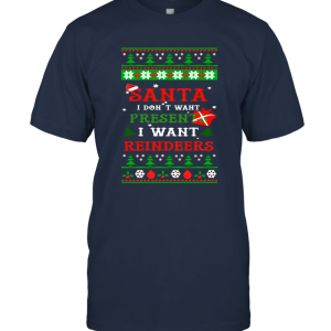 Santa I Dont Want Presents I Want Reindeers Merry Christmas Gift Idea Unisex T-Shirt