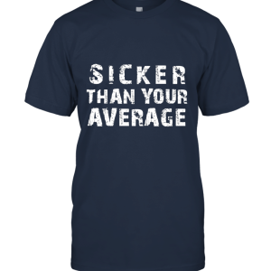 Sicker Than Your Average Unisex T-Shirt