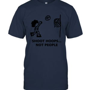 Shoot Hoops Not People t shirt12 Unisex T-Shirt