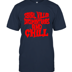 Serial Killer Documentaries and Chill Unisex T-Shirt
