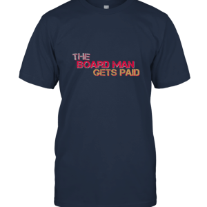 The Board man Gets Paid for fans basketball T shirt Unisex T-Shirt