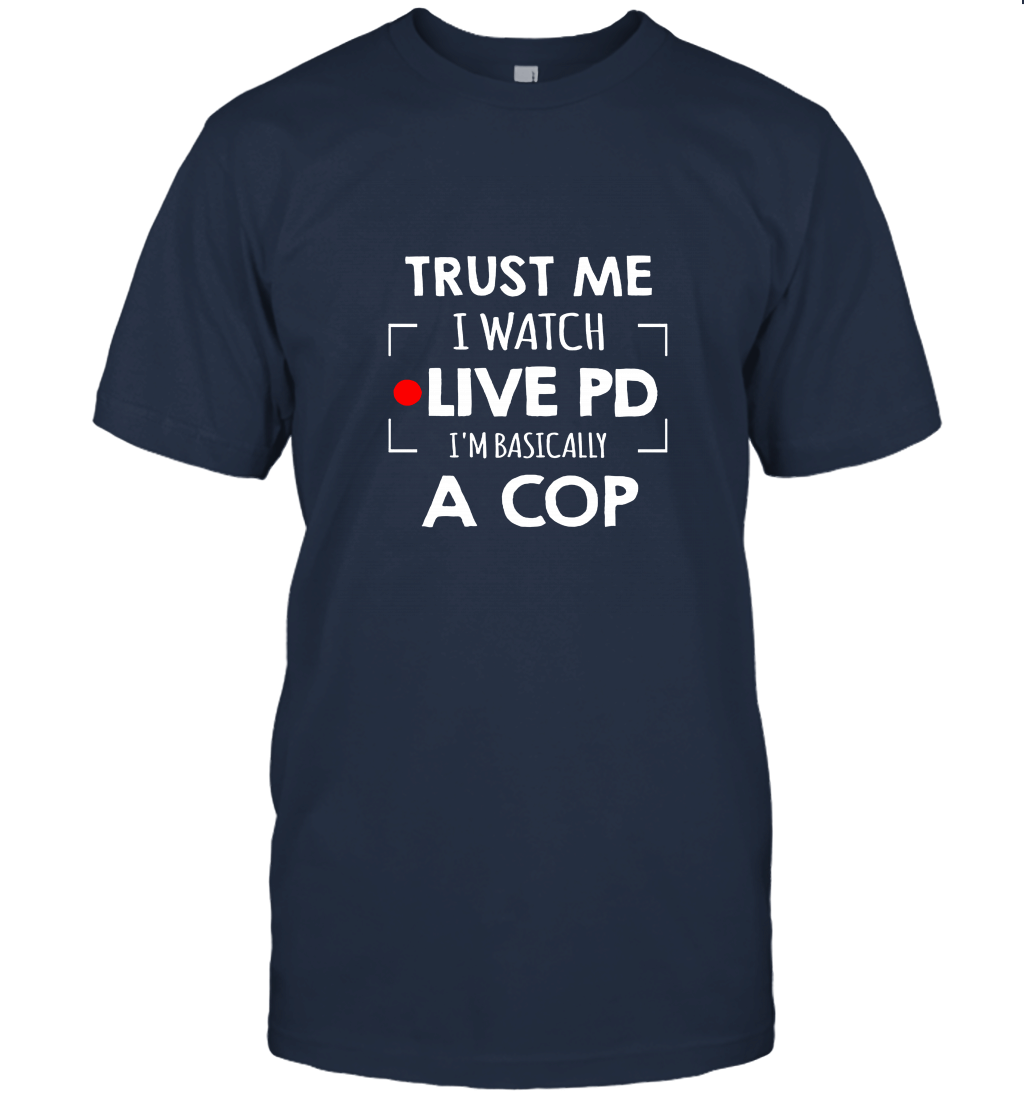 Trust Me I Watch Live PD I'm Basically A Cop Unisex T-Shirt