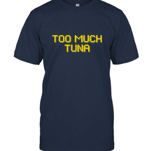 Too much tuna 2 Unisex T-Shirt