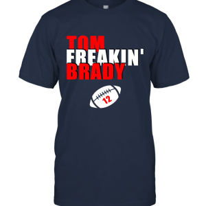 Tom Brady Tom Freakin Brady 12 New England Football Fan Unisex T-Shirt