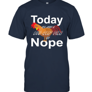 Today I'm Just a Big Ole Pile of Nope Sleepy Rooster T shirt Unisex T-Shirt