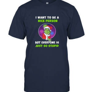 T Want to be a Nice person but everyone is just so stupid  Grinhes Xmas T shirt Unisex T-Shirt