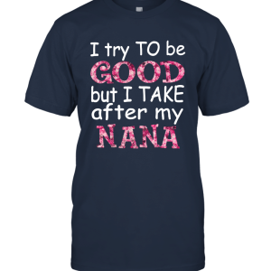 Vintage I Try To Be Good But I Take After My Nana Unisex T-Shirt
