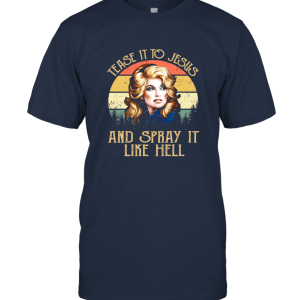 Vintage Dolly Parton Tease It To Jesus and Spray It Like Hell Unisex T-Shirt
