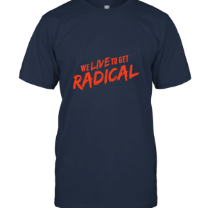 We Live to get Radical Unisex T-Shirt