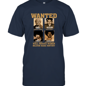 Wanted Well Behave Women Seldom Make History Unisex T-Shirt