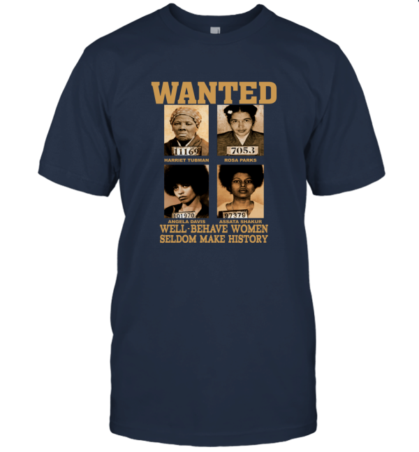 Wanted Well Behave Women Seldom Make History Unisex T-Shirt