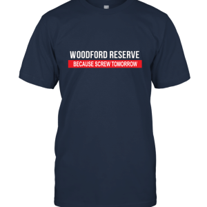 Woodford Reserve Because Screw Tomorrow Drinking Cool Party T Shirt Unisex T-Shirt