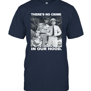 Andy Griffith Show There's No Crime in Our Hood Licensed Graphic T Shirt Unisex T-Shirt