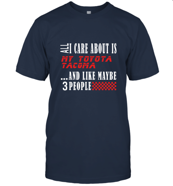 All I Care About is Toyota Tacoma Car Lover Cool Funny Unisex T-Shirt