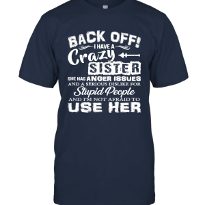 Back Off I Have A Crazy Sister She Has Anger Issues Limited Unisex T-Shirt