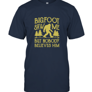 Bigfoot Saw Me But Nobody Believes Him Unisex T-Shirt