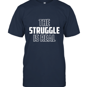 Clothing The Struggle is Real Blank T Shirt Unisex T-Shirt