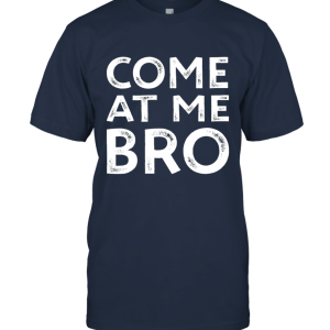 Come At Me Bro Parody Funny Unisex T-Shirt