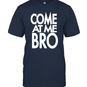 COME AT ME BRO Funny Parody Unisex T-Shirt