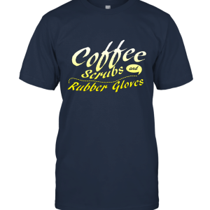 Coffee Scrubs and Rubber Gloves Funny Nurse Unisex T-Shirt