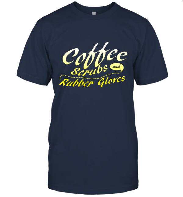 Coffee Scrubs and Rubber Gloves Funny Nurse Unisex T-Shirt