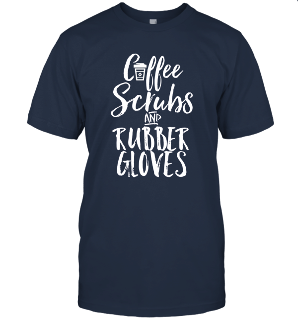 Coffee Scrubs and Rubber Gloves Funny Proud Nurse Unisex T-Shirt