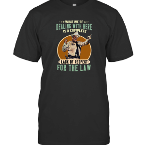What We're Dealing With Here Is A Complete T-Shirt