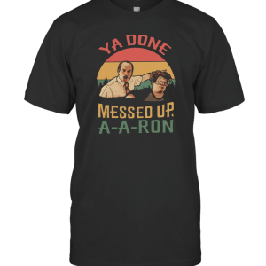 Ya Done Messed Up A A Ron T-Shirt