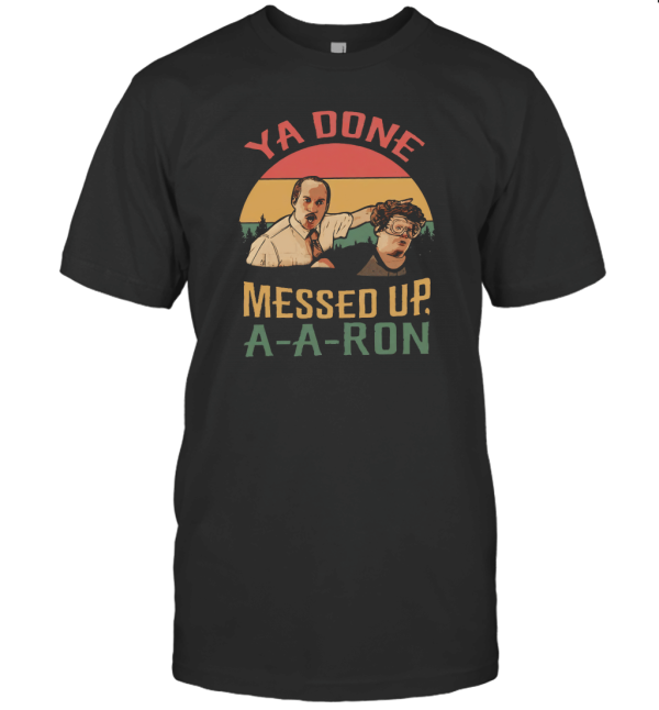 Ya Done Messed Up A A Ron T-Shirt