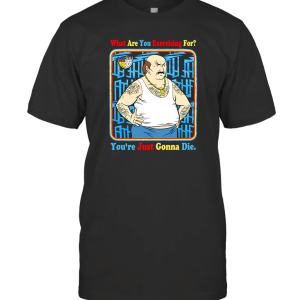 You're Just Gonna Die T-Shirt