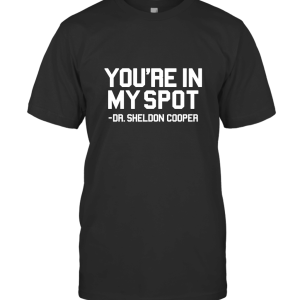 You're in My Spot Dr Sheldon Cooper T-Shirt