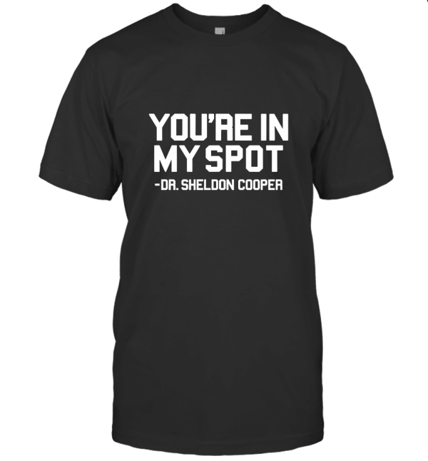 You're in My Spot Dr Sheldon Cooper T-Shirt