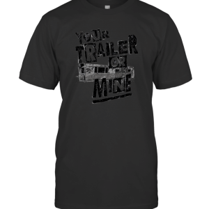 Your Trailer Or Mine Redneck Sexual Flirty T-Shirt