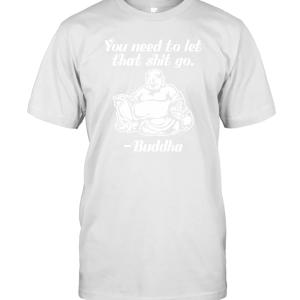 You Need to Let That SHT Go Buddha T-Shirt