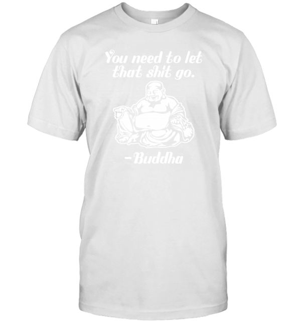 You Need to Let That SHT Go Buddha T-Shirt
