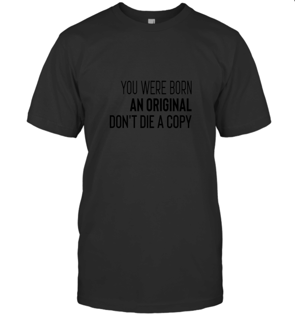 You Were Born An Original Don't Die A Copy T-Shirt
