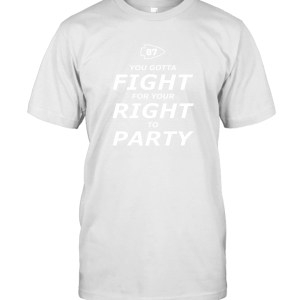 YOU GOTTA FIGHT FOR YOUR RIGHT TO PARTY SHIRT T-Shirt