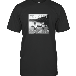 You Can't Float with us T-Shirt