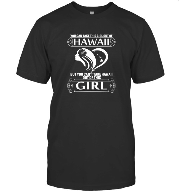 You Can Take This Girl Out Of Hawaii But You Can't Take Hawaii Out Of This Hoodie T-Shirt