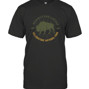 Yellowstone National Park  Respect The Locals T-Shirt