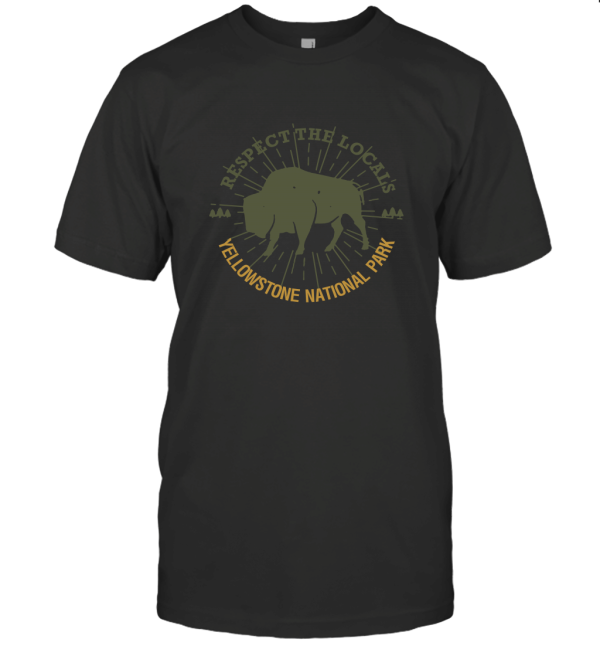 Yellowstone National Park  Respect The Locals T-Shirt