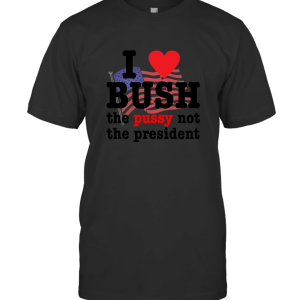 I Love Bush NOT The President T-Shirt