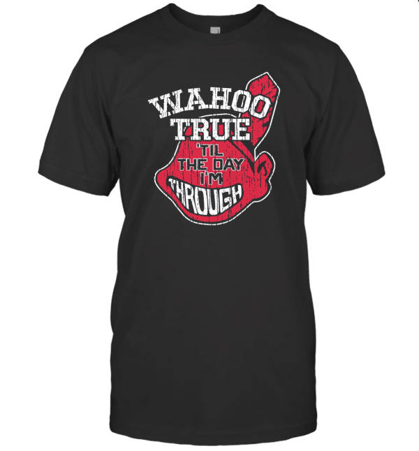 WAHOO TRUE 'TIL THE DAY I'M THROUGH T-Shirt