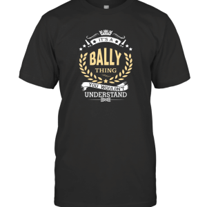 Bally It's A Bally Thing You Wouldn't Understand T-Shirt